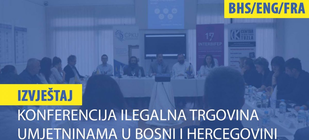 IZVJEŠTAJ: “Konferencija ilegalna trgovina umjetninama u Bosni i Hercegovini” (BHS/ENG/FRA)