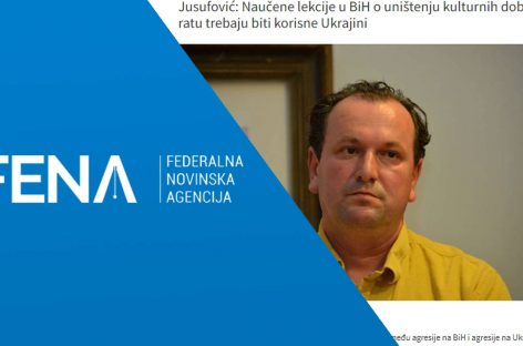 FENA.BA: Jusufović: Naučene lekcije u BiH o uništenju kulturnih dobara u ratu trebaju biti korisne Ukrajini