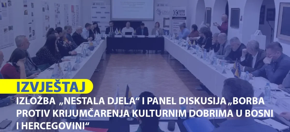 IZVJEŠTAJ: Izložba “Nestala djela” i panel diskusija “Borba protiv krijumčarenja kulturnim dobrima u Bosni i Hercegovini”