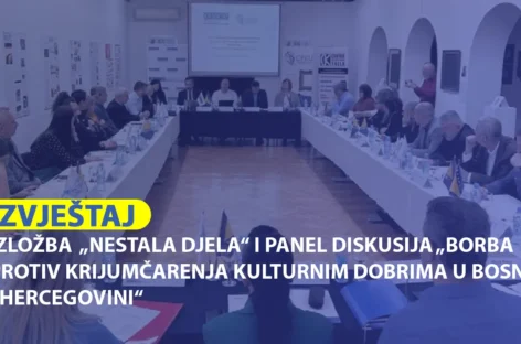 IZVJEŠTAJ: Izložba “Nestala djela” i panel diskusija “Borba protiv krijumčarenja kulturnim dobrima u Bosni i Hercegovini”