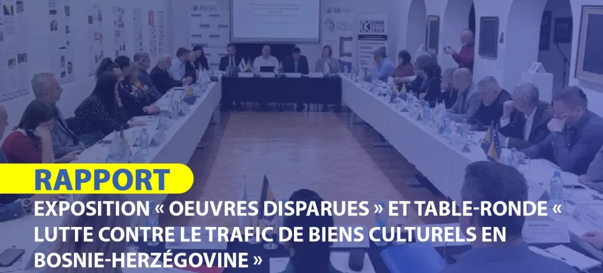 RAPPORT: Exposition « OEuvres Disparues » et Table-ronde « Lutte contre le trafic de biens culturels en Bosnie-Herzégovine »